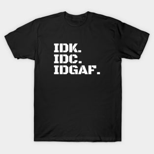 IDK. IDC. IDGAF T-Shirt